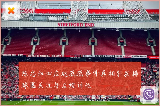 陈忠和回应赵蕊蕊事件真相引发排球圈关注与后续讨论