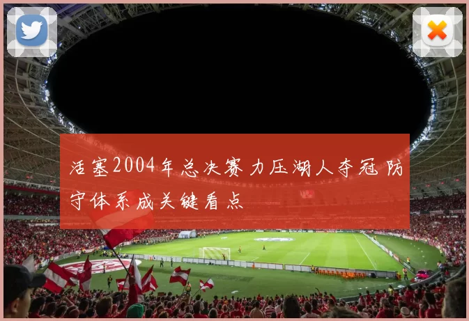 活塞2004年总决赛力压湖人夺冠 防守体系成关键看点