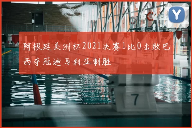 阿根廷美洲杯2021决赛1比0击败巴西夺冠迪马利亚制胜