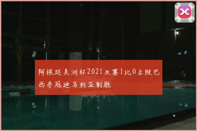 阿根廷美洲杯2021决赛1比0击败巴西夺冠迪马利亚制胜